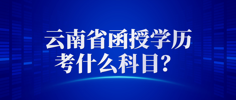 云南省函授學歷考什么科目？